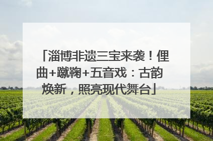淄博非遗三宝来袭！俚曲+蹴鞠+五音戏：古韵焕新，照亮现代舞台
