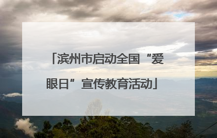 滨州市启动全国“爱眼日”宣传教育活动