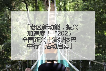 老区新动能，振兴加速度！“2025全国新兴主流媒体巴中行”活动启幕