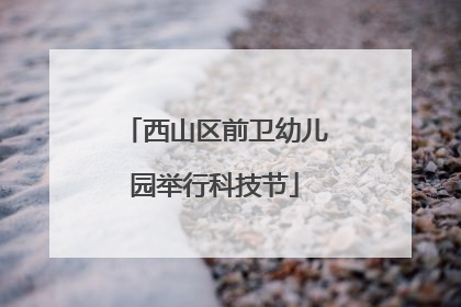西山区前卫幼儿园举行科技节