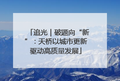 追光｜破题向“新”：天桥以城市更新驱动高质量发展