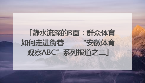 静水流深的B面：群众体育如何走进街巷——“安徽体育观察ABC”系列报道之二