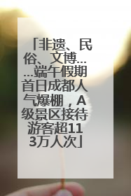 非遗、民俗、文博……端午假期首日成都人气爆棚，A级景区接待游客超113万人次