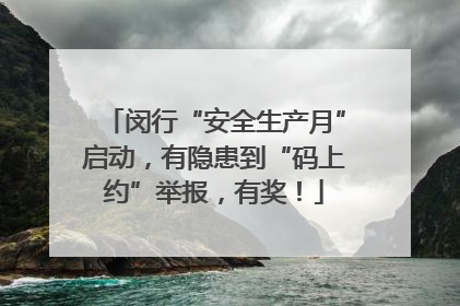 闵行“安全生产月”启动，有隐患到“码上约”举报，有奖！