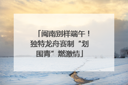 闽南别样端午！独特龙舟赛制“划围青”燃激情