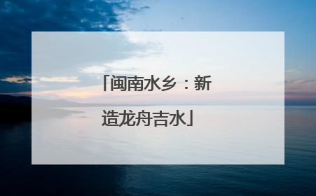 闽南水乡：新造龙舟吉水