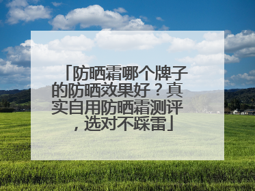 防晒霜哪个牌子的防晒效果好？真实自用防晒霜测评，选对不踩雷