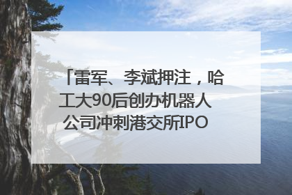 雷军、李斌押注，哈工大90后创办机器人公司冲刺港交所IPO｜IPO直通车