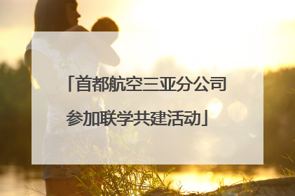 首都航空三亚分公司参加联学共建活动