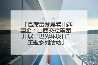 高质量发展看山西国企：山西交控集团开展“世界环境日”主题系列活动