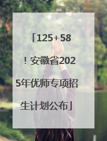 125+58！安徽省2025年优师专项招生计划公布