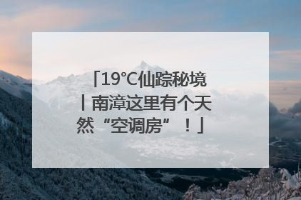 19℃仙踪秘境丨南漳这里有个天然“空调房”！