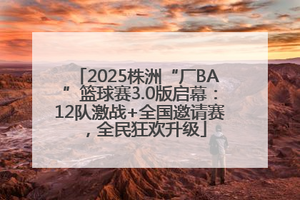 2025株洲“厂BA”篮球赛3.0版启幕：12队激战+全国邀请赛，全民狂欢升级