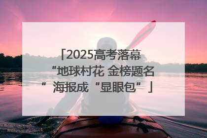 2025高考落幕 “地球村花 金榜题名”海报成“显眼包”