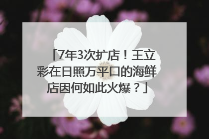 7年3次扩店！王立彩在日照万平口的海鲜店因何如此火爆？
