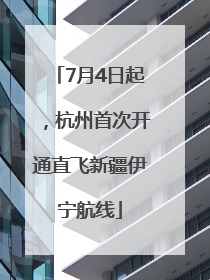 7月4日起，杭州首次开通直飞新疆伊宁航线