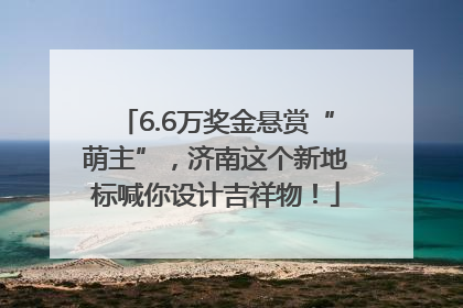 6.6万奖金悬赏“萌主”，济南这个新地标喊你设计吉祥物！