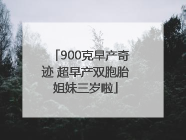 900克早产奇迹 超早产双胞胎姐妹三岁啦
