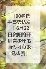 90名选手蓄势待发！6月22日资阳将开启青少年书画传习市级选拔赛