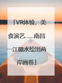 VR体验、美食演艺……南昌一江赣水绘出两岸画卷